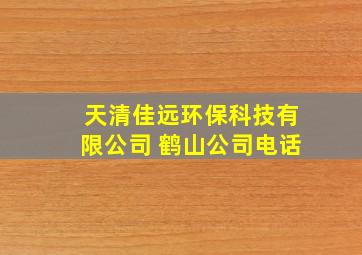 天清佳远环保科技有限公司 鹤山公司电话